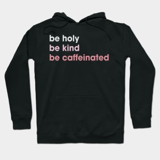Funny Be Holy Be Kind Be Caffeinated Coffee Hoodie